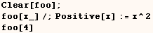 Clear[foo] ; foo[x_]/;Positive[x] := x^2 foo[4] 