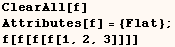 ClearAll[f] Attributes[f] = {Flat} ; f[f[f[f[1, 2, 3]]]] 