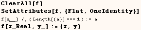 ClearAll[f] SetAttributes[f, {Flat, OneIdentity}] f[a__] /;( Length[{a}] === 1 ) := a f[x_Real, y_] := {x, y} 