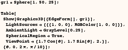gr1 = Sphere[1, 50, 25] ;  RowBox[{RowBox[{Table, [, , RowBox[{RowBox[{Show, [ ...  , Sin[θ]}], ,, 2.}], }}]}]}], ]}], ,, , {θ, 0, 2π, π/10}}], ]}], ;}] 