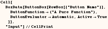 Cell[BoxData[ButtonBox[RowBox[{"Button Name"}], ButtonFunctionᢃ ... tonEvaluatorAutomatic, ActiveTrue]], "Input"]//CellPrint
