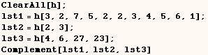 ClearAll[h] ; lst1 = h[3, 2, 7, 5, 2, 2, 3, 4, 5, 6, 1] ; lst2 = h[2, 3] ; lst3 = h[4, 6, 27, 23] ; Complement[lst1, lst2, lst3] 