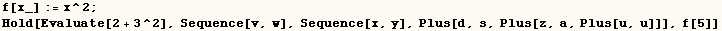 f[x_] := x^2 ; Hold[Evaluate[2 + 3^2], Sequence[v, w], Sequence[x, y], Plus[d, s, Plus[z, a, Plus[u, u]]], f[5]] 
