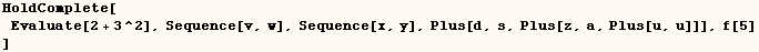 HoldComplete[Evaluate[2 + 3^2], Sequence[v, w], Sequence[x, y], Plus[d, s, Plus[z, a, Plus[u, u]]], f[5] ]