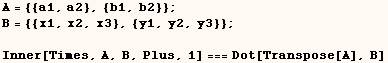 A = {{a1, a2}, {b1, b2}} ; B = {{x1, x2, x3}, {y1, y2, y3}} ;  Inner[Times, A, B, Plus, 1] === Dot[Transpose[A], B] 