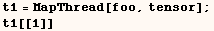 t1 = MapThread[foo, tensor] ;    t1[[1]] 