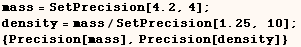 mass = SetPrecision[4.2, 4] ;  density = mass/SetPrecision[1.25, 10] ;  {Precision[mass], Precision[density]} 