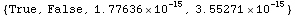 {True, False, 1.77636*10^-15, 3.55271*10^-15}