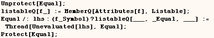 Unprotect[Equal] ;     listableQ[f_] := MemberQ[Attributes[f], Listable] ;    Equal/:  ... listableQ[___, _Equal, ___] :=      Thread[Unevaluated[lhs], Equal] ;    Protect[Equal] ; 