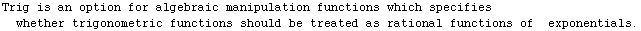 Trig is an option for algebraic manipulation functions which specifies  whether trigonometric functions should be treated as rational functions of  exponentials.