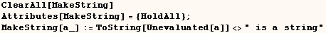 ClearAll[MakeString]    Attributes[MakeString] = {HoldAll} ;    MakeString[a_] := ToString[Unevaluated[a]] <>" is a string" 